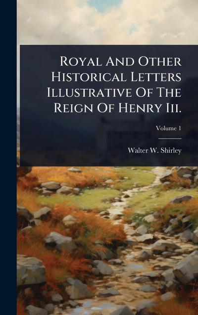 Royal And Other Historical Letters Illustrative Of The Reign Of Henry Iii.