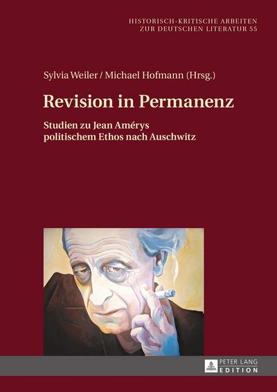 Revision in Permanenz: Studien zu Jean Amérys politischem Ethos nach Auschwitz (Historisch-kritische Arbeiten zur deutschen Literatur, Band 55)
