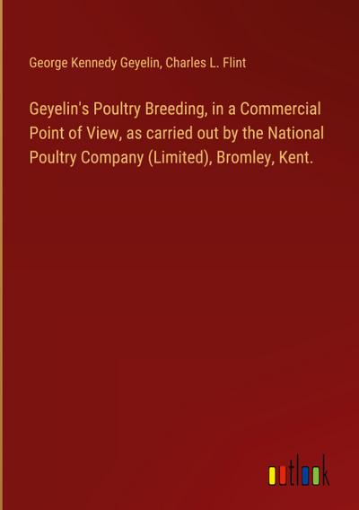 Geyelin’s Poultry Breeding, in a Commercial Point of View, as carried out by the National Poultry Company (Limited), Bromley, Kent.