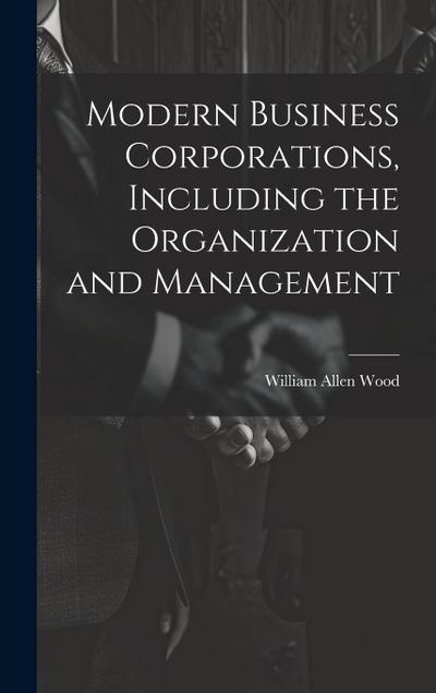 Modern Business Corporations, Including the Organization and Management