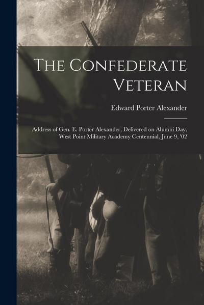 The Confederate Veteran: Address of Gen. E. Porter Alexander, Delivered on Alumni Day, West Point Military Academy Centennial, June 9, ’02