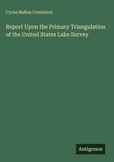 Report Upon the Primary Triangulation of the United States Lake Survey