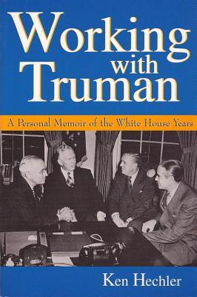 Working with Truman: A Personal Memoir of the White House Years