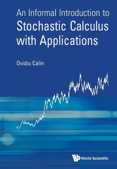 INFORMAL INTRODUCT TO STOCHASTIC CALCULUS WITH APPLICATIONS