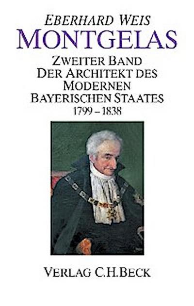Montgelas  Bd. 2: 1799-1838. Der Architekt des modernen bayerischen Staates