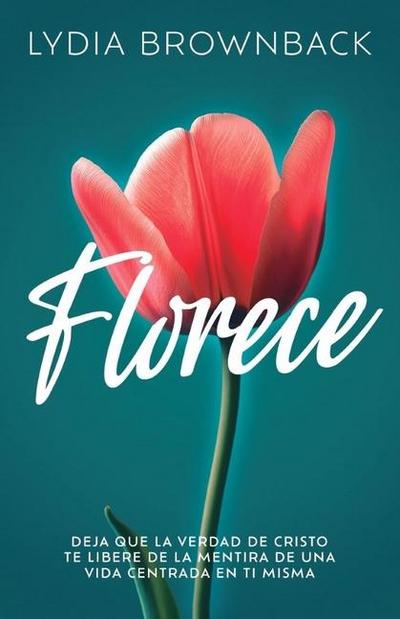 Florece: Deja Que La Verdad de Cristo Te Libere de la Mentira de Una Vida Centrada En Ti Misma (Flourish: How the Love of Christ Frees Us from Self-Focus)