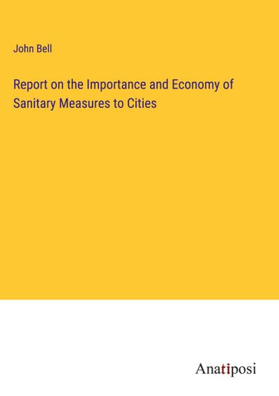 Report on the Importance and Economy of Sanitary Measures to Cities