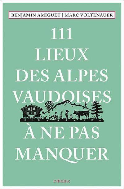 111 Lieux des Alpes vaudoises à ne pas manquer