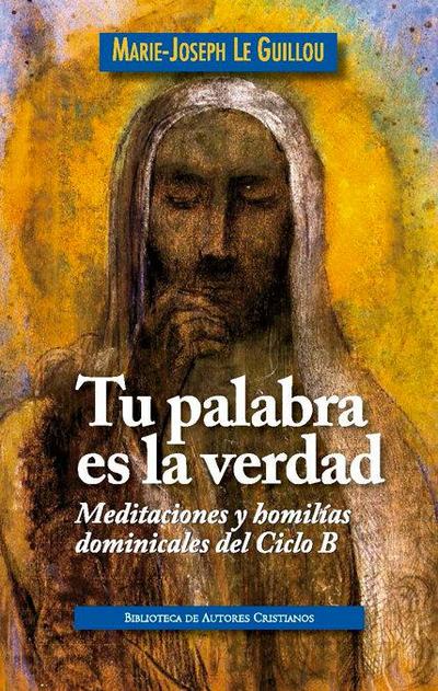 Tu palabra es la verdad : meditaciones y homilías dominicales, ciclo B