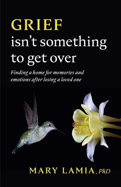 Grief Isn’t Something to Get Over: Finding a Home for Memories and Emotions After Losing a Loved One
