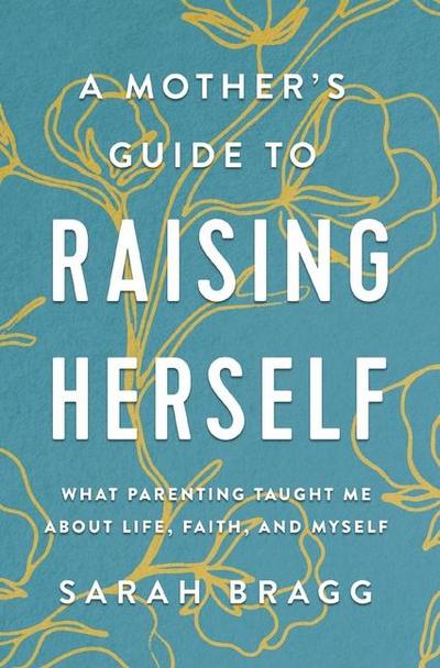 A Mother’s Guide to Raising Herself