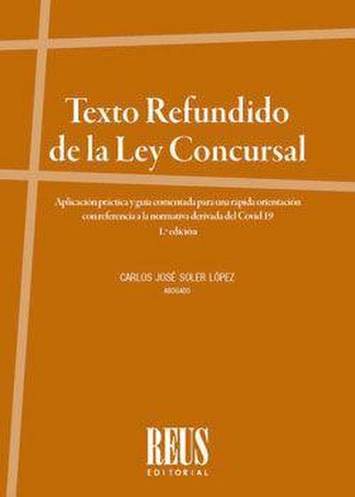 Texto refundido de la ley consursal : aplicación práctica y guía comentada para una rápida orientación con referencia a la normativa derivada de la COVID-19