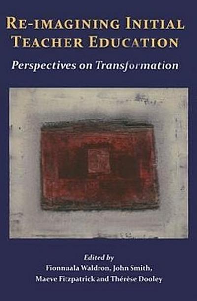 Re-Imagining Initial Teacher Education: Perspectives on Transformation