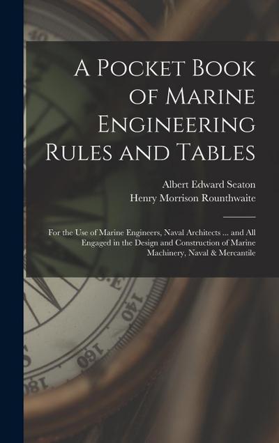 A Pocket Book of Marine Engineering Rules and Tables: For the Use of Marine Engineers, Naval Architects ... and All Engaged in the Design and Construc
