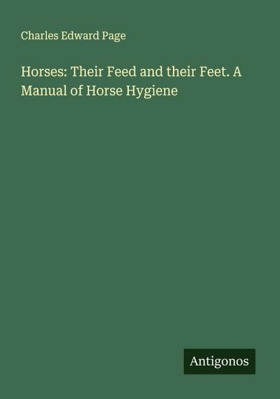 Horses: Their Feed and their Feet. A Manual of Horse Hygiene