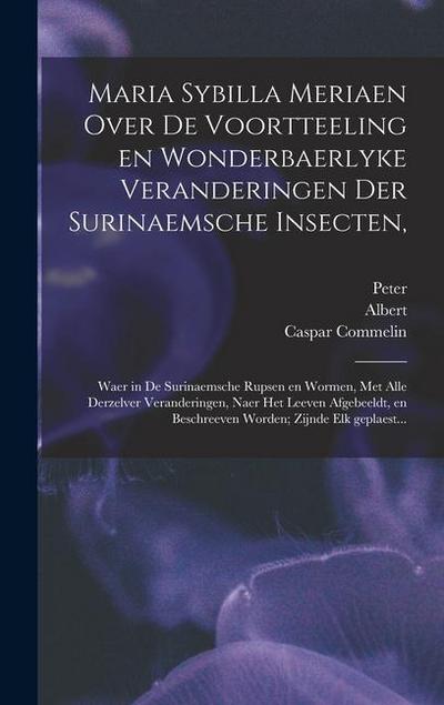 Maria Sybilla Meriaen Over de voortteeling en wonderbaerlyke veranderingen der Surinaemsche insecten