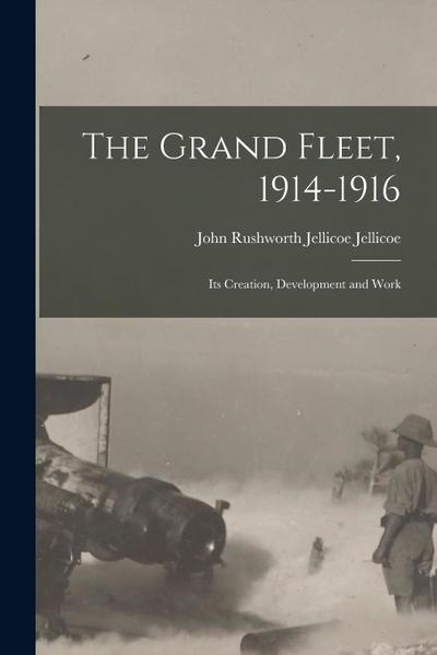 The Grand Fleet, 1914-1916: Its Creation, Development and Work