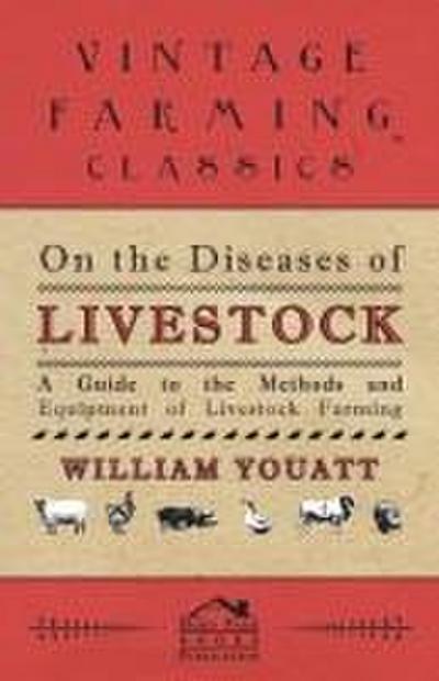 On the Diseases of Livestock - A Guide to the Methods and Equipment of Livestock Farming