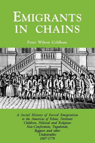 Emigrants in Chains. a Social History of the Forced Emigration to the Americas of Felons, Destitute Children, Political and Religious Non-Conformists