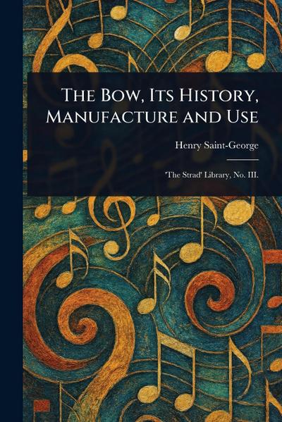 The Bow, Its History, Manufacture and Use
