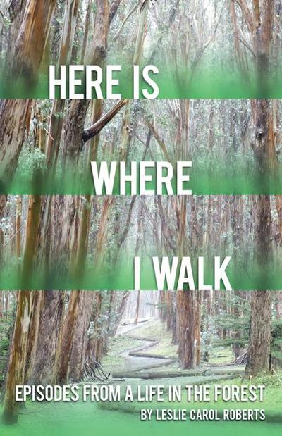Here Is Where I Walk: Episodes from a Life in the Forest Volume 1