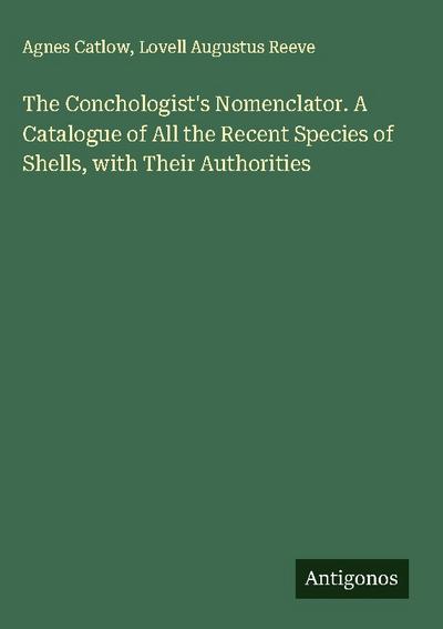 The Conchologist’s Nomenclator. A Catalogue of All the Recent Species of Shells, with Their Authorities