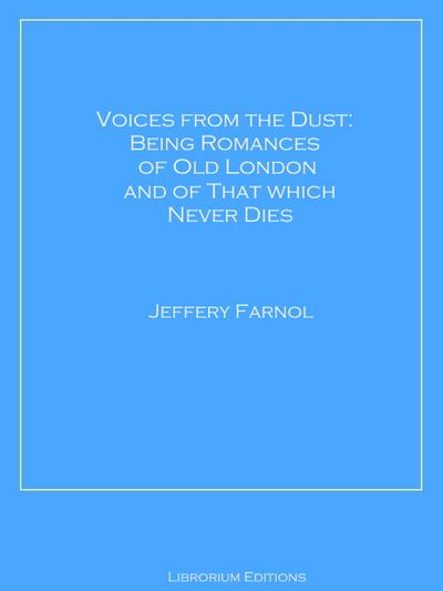 Voices from the Dust: Being Romances of Old London and of That Which Never Dies