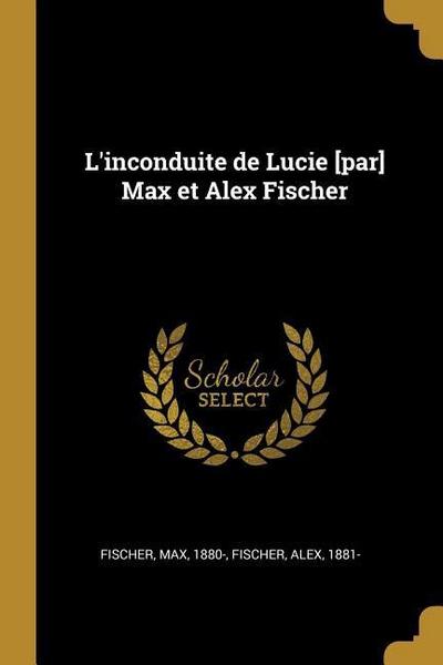 L’inconduite de Lucie [par] Max et Alex Fischer