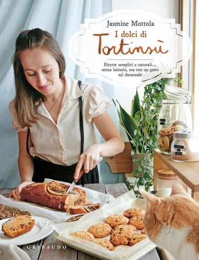 I dolci di Tortinsù. Ricette semplici e naturali... senza lattosio, ma con un gatto sul davanzale