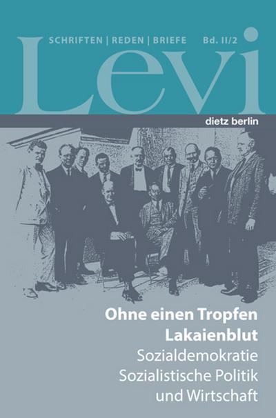 Levi - Gesammelte Schriften, Reden und Briefe / Gesammelte Schriften, Reden und Briefe Band II/2: Ohne einen Tropfen Lakaienblut. Sozialdemokratie, Sozialistische Politik und Wirtschaft II