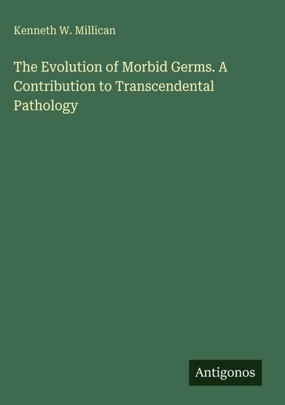 The Evolution of Morbid Germs. A Contribution to Transcendental Pathology