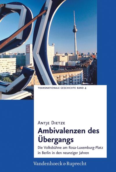 Ambivalenzen Des Ubergangs: Die Volksbuhne Am Rosa-Luxemburg-Platz in Berlin in Den Neunziger Jahren (Transnationale Geschichte): Die Volksbühne am ... in Berlin in den neunziger Jahren