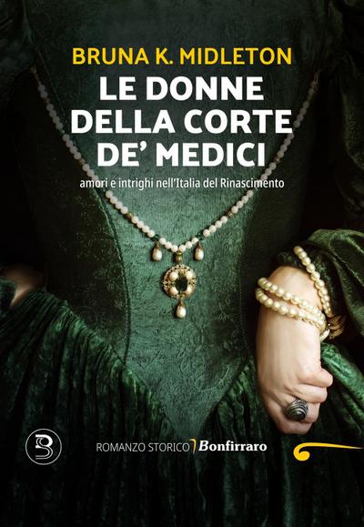 Le donne della corte De’ Medici, Amori e intrighi nell’Italia del Rinascimento