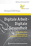 Digitale Arbeit - Digitale Gesundheit: Zahlen, Daten, Fakten – mit Gastbeiträgen aus Wissenschaft, Politik und Praxis. BKK Gesundheitsreport 2017