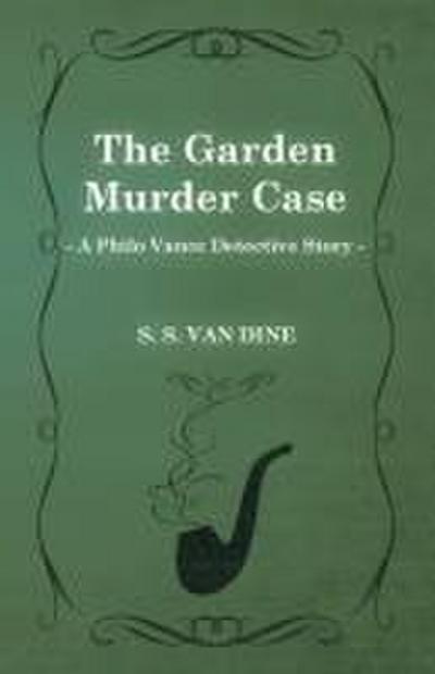 The Garden Murder Case (a Philo Vance Detective Story)
