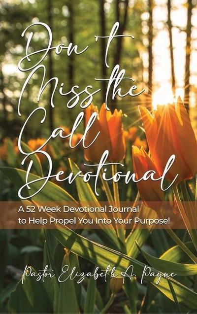 Don’t Miss the Call Devotional: A 52 Week Devotional Journal to Help Propel You Into Your Purpose!