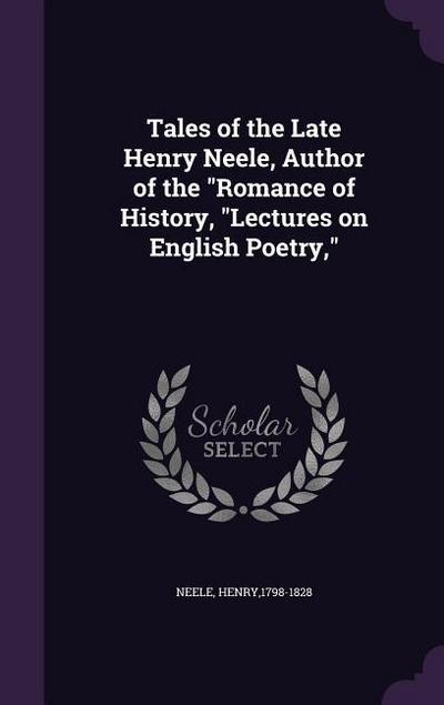 Tales of the Late Henry Neele, Author of the "Romance of History, "Lectures on English Poetry,"