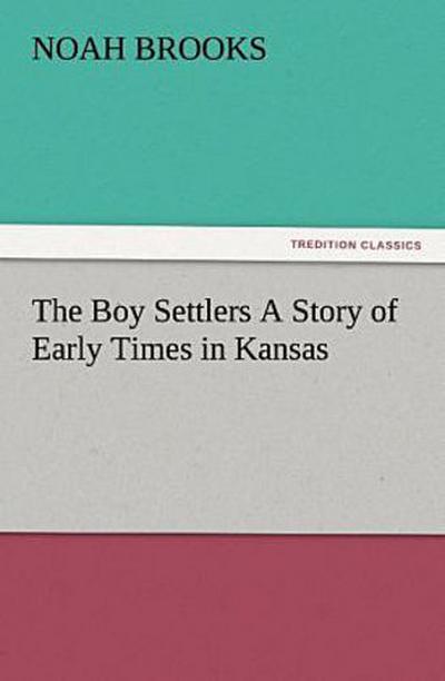 The Boy Settlers A Story of Early Times in Kansas