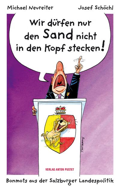 Wir dürfen nur den Sand nicht in den Kopf stecken!: Bonmots aus der Salzburger Landespolitik