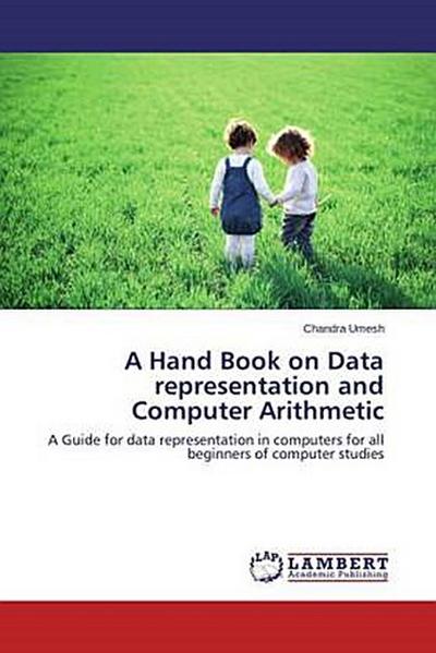 A Hand Book on Data representation and Computer Arithmetic