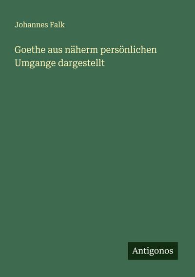 Goethe aus näherm persönlichen Umgange dargestellt