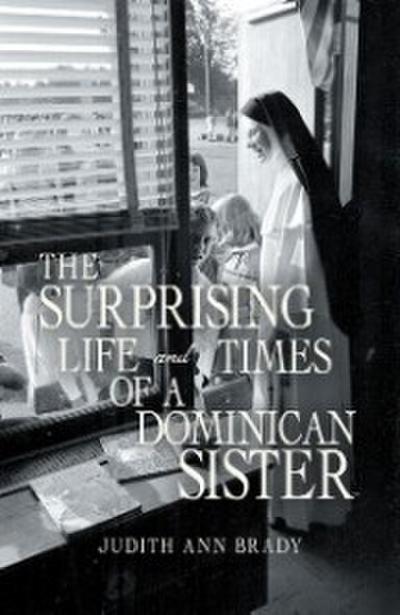 The Surprising Life and Times of a Dominican Sister