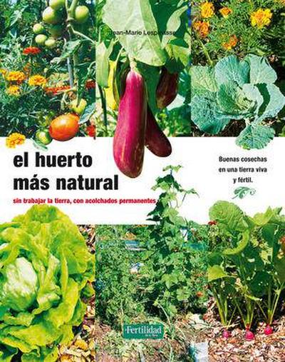 El huerto más natural : sin trabajar la tierra, con acolchados permanentes
