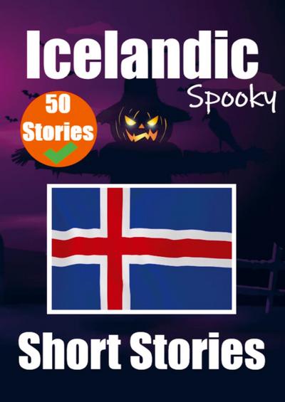 50 Spooky Short Stories in Icelandic A Bilingual Journey in English and Icelandic: Haunted Tales in English and Icelandic Learn Icelandic Language Thr