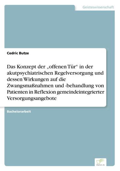 Das Konzept der "offenen Tür" in der akutpsychiatrischen Regelversorgung und dessen Wirkungen auf die Zwangsmaßnahmen und -behandlung von Patienten in Reflexion gemeindeintegrierter Versorgungsangebote