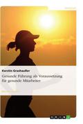 Gesunde Fï¿½hrung als Voraussetzung fï¿½r gesunde Mitarbeiter (German Edition)