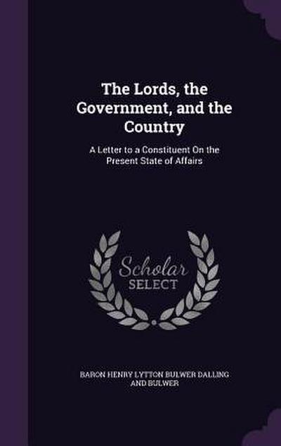 The Lords, the Government, and the Country: A Letter to a Constituent On the Present State of Affairs