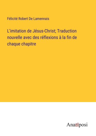 L’imitation de Jésus-Christ; Traduction nouvelle avec des réflexions à la fin de chaque chapitre