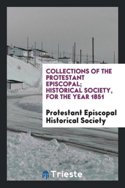 Collections of the Protestant Episcopal; Historical Society, for the Year 1851