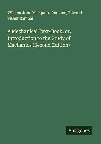 A Mechanical Text-Book; or, Introduction to the Study of Mechanics (Second Edition)